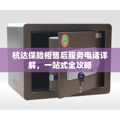 杭达保险柜售后服务电话详解，一站式全攻略