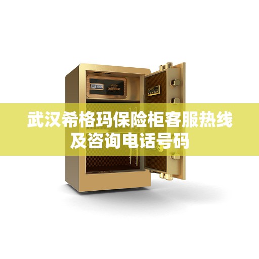 武汉希格玛保险柜客服热线及咨询电话号码