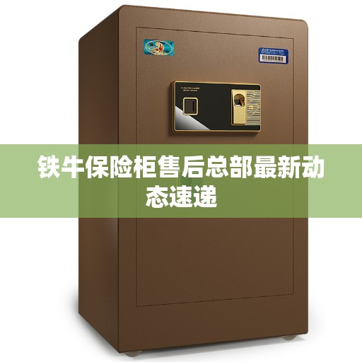 铁牛保险柜售后总部最新动态速递