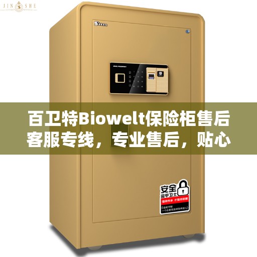 百卫特Biowelt保险柜售后客服专线，专业售后，贴心服务