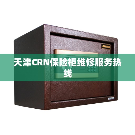 天津CRN保险柜维修服务热线