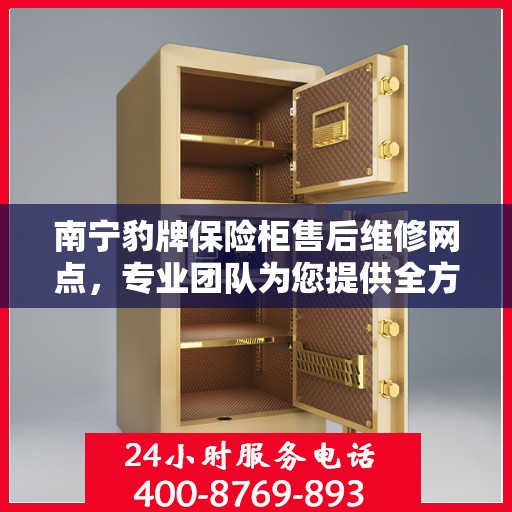南宁豹牌保险柜售后维修网点，专业团队为您提供全方位服务保障