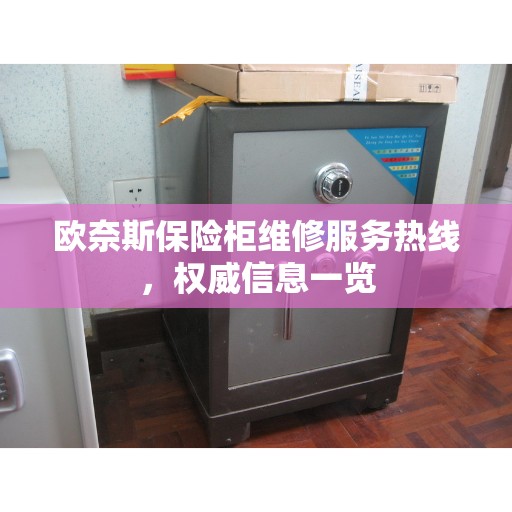 欧奈斯保险柜维修服务热线，权威信息一览