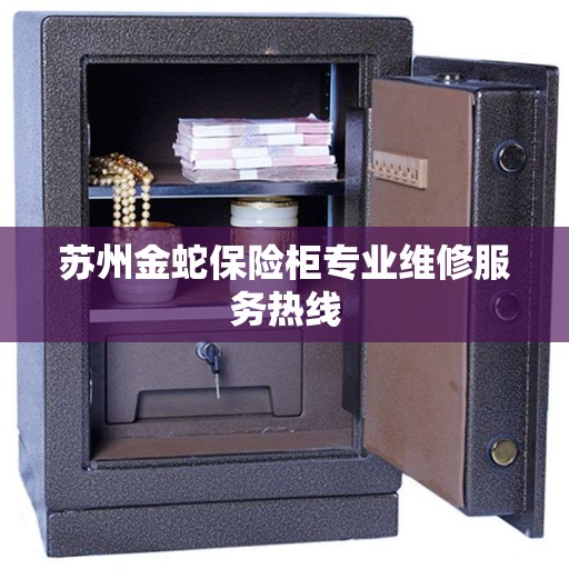 苏州金蛇保险柜专业维修服务热线