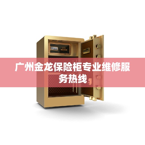 广州金龙保险柜专业维修服务热线