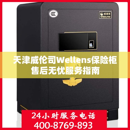 天津威伦司Wellens保险柜售后无忧服务指南