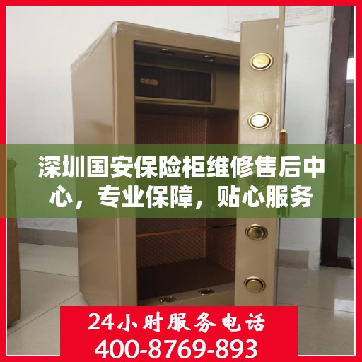 深圳国安保险柜维修售后中心，专业保障，贴心服务