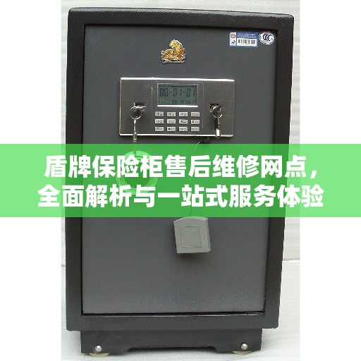 盾牌保险柜售后维修网点，全面解析与一站式服务体验