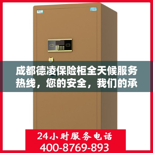 成都德凌保险柜全天候服务热线，您的安全，我们的承诺