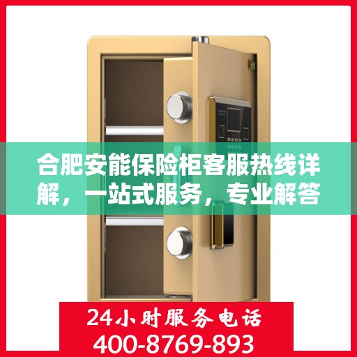 合肥安能保险柜客服热线详解，一站式服务，专业解答您的疑问与需求！