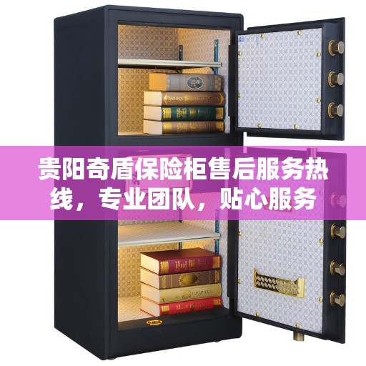 贵阳奇盾保险柜售后服务热线，专业团队，贴心服务