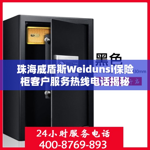 珠海威盾斯Weidunsi保险柜客户服务热线电话揭秘