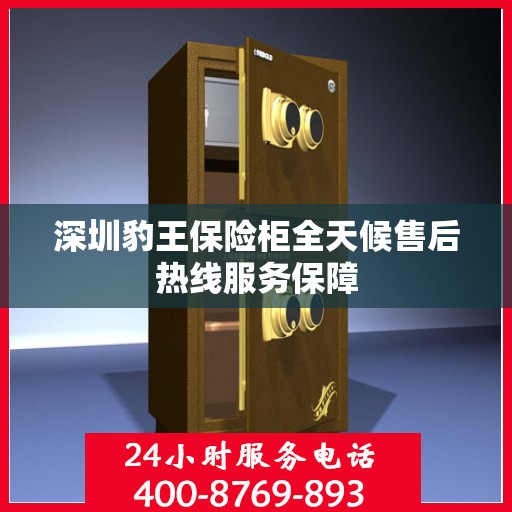 深圳豹王保险柜全天候售后热线服务保障