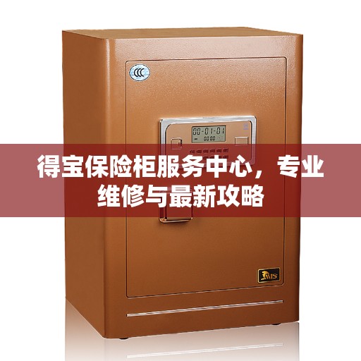 得宝保险柜服务中心，专业维修与最新攻略