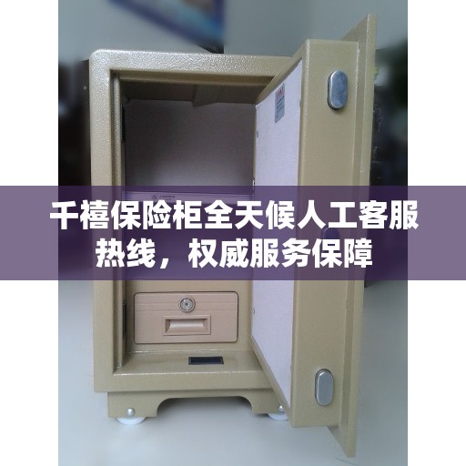 千禧保险柜全天候人工客服热线，权威服务保障