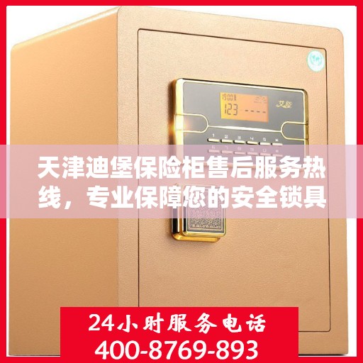 天津迪堡保险柜售后服务热线，专业保障您的安全锁具无忧！