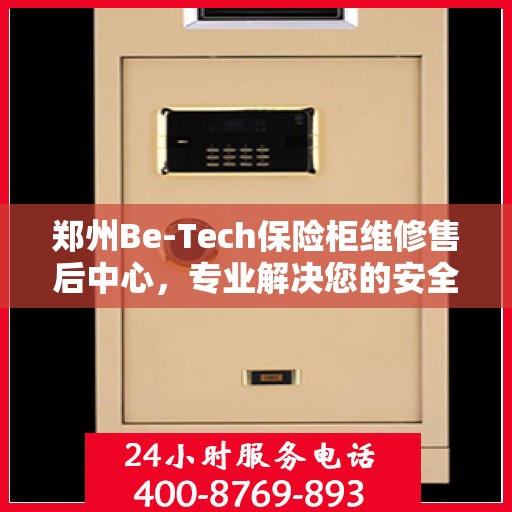 郑州Be-Tech保险柜维修售后中心，专业解决您的安全存储问题