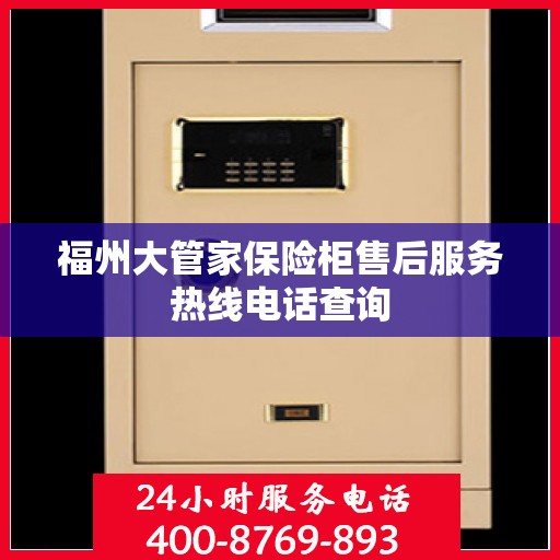 福州大管家保险柜售后服务热线电话查询