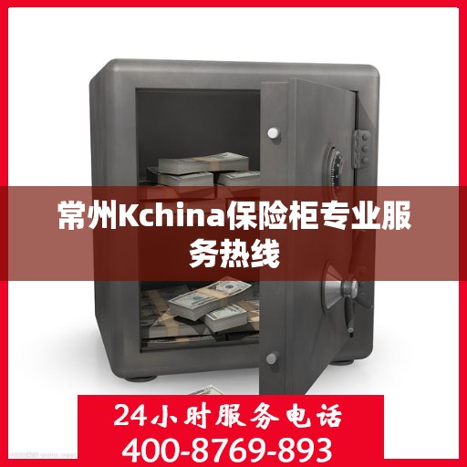 常州Kchina保险柜专业服务热线