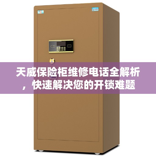 天威保险柜维修电话全解析，快速解决您的开锁难题