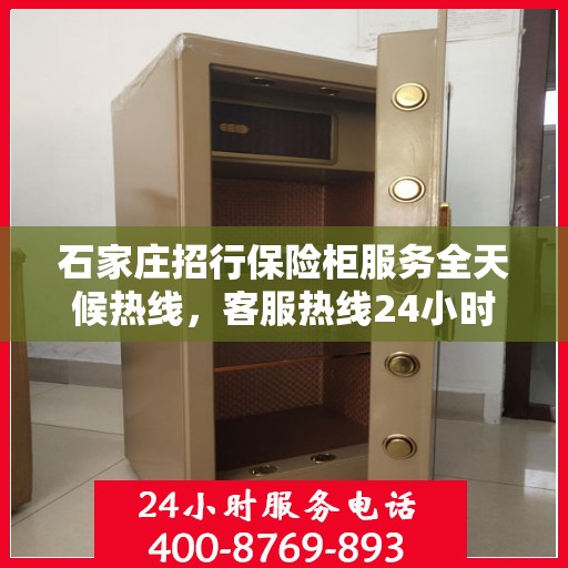 石家庄招行保险柜服务全天候热线，客服热线24小时为您解答疑难