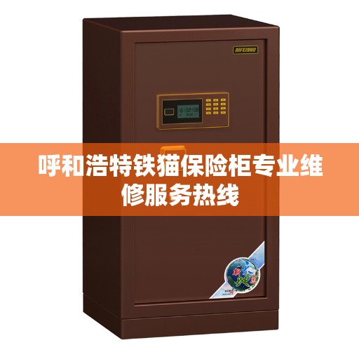 呼和浩特铁猫保险柜专业维修服务热线