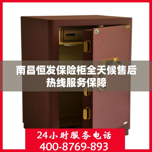 南昌恒发保险柜全天候售后热线服务保障