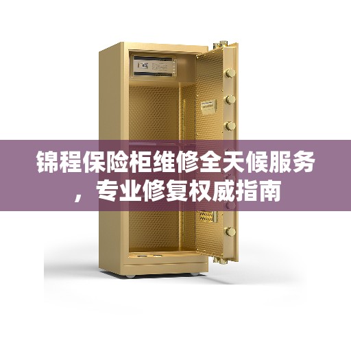 锦程保险柜维修全天候服务，专业修复权威指南