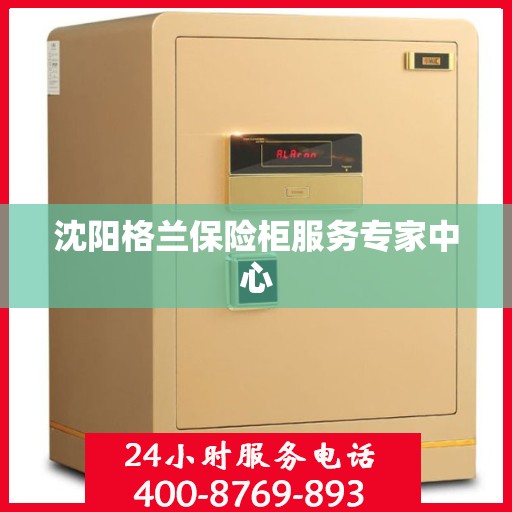 沈阳格兰保险柜服务专家中心