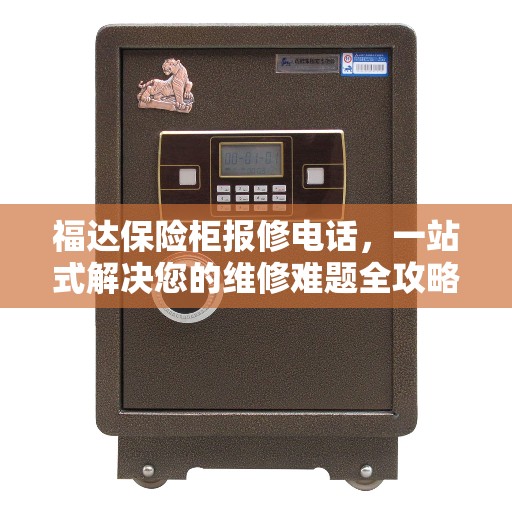 福达保险柜报修电话，一站式解决您的维修难题全攻略