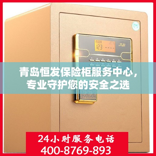 青岛恒发保险柜服务中心，专业守护您的安全之选