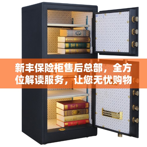 新丰保险柜售后总部，全方位解读服务，让您无忧购物！