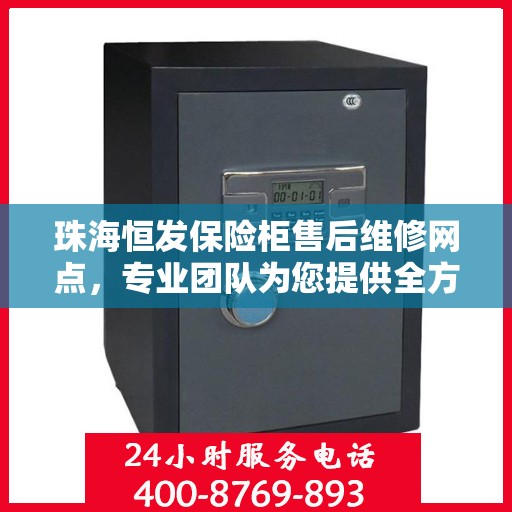 珠海恒发保险柜售后维修网点，专业团队为您提供全方位服务保障