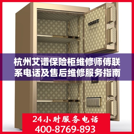 杭州艾谱保险柜维修师傅联系电话及售后维修服务指南