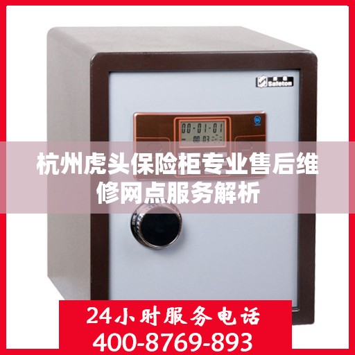 杭州虎头保险柜专业售后维修网点服务解析