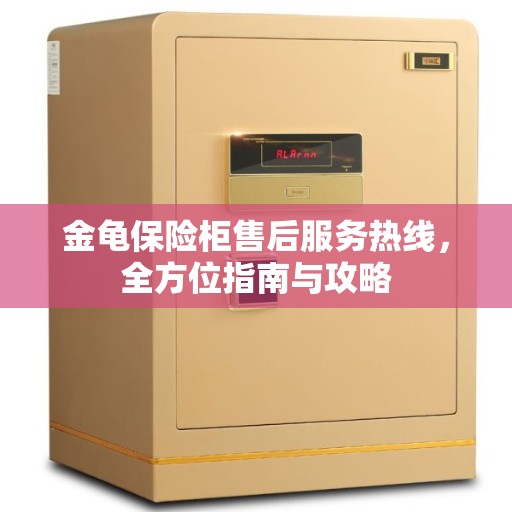 金龟保险柜售后服务热线，全方位指南与攻略