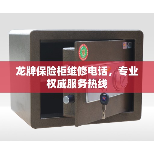 龙牌保险柜维修电话，专业权威服务热线
