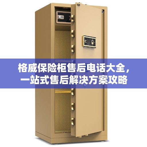 格威保险柜售后电话大全，一站式售后解决方案攻略