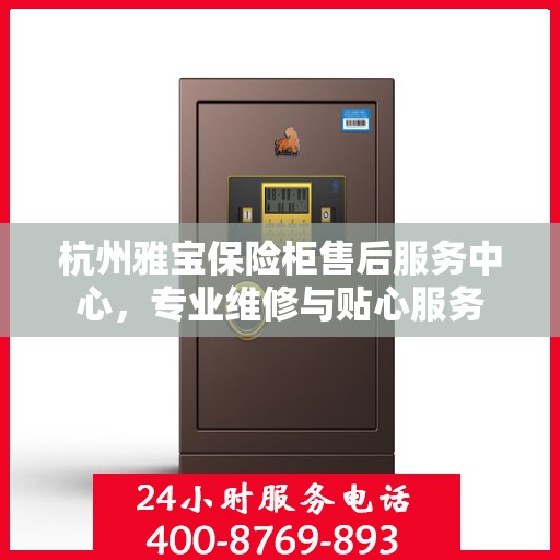 杭州雅宝保险柜售后服务中心，专业维修与贴心服务