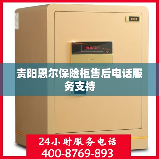 贵阳恩尔保险柜售后电话服务支持