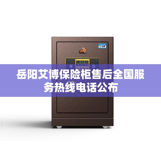岳阳艾博保险柜售后全国服务热线电话公布