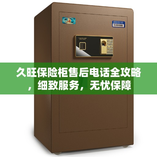 久旺保险柜售后电话全攻略，细致服务，无忧保障