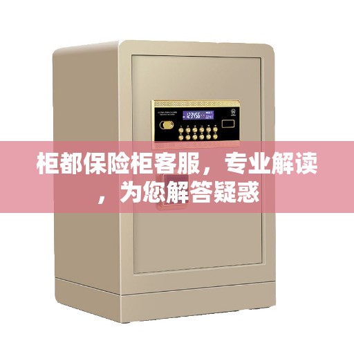 柜都保险柜客服,专业解读,为您解答疑惑 柜都保险柜客服,专业解读,为您解答疑惑