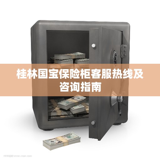 桂林国宝保险柜客服热线及咨询指南
