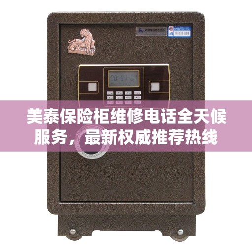 美泰保险柜维修电话全天候服务，最新权威推荐热线