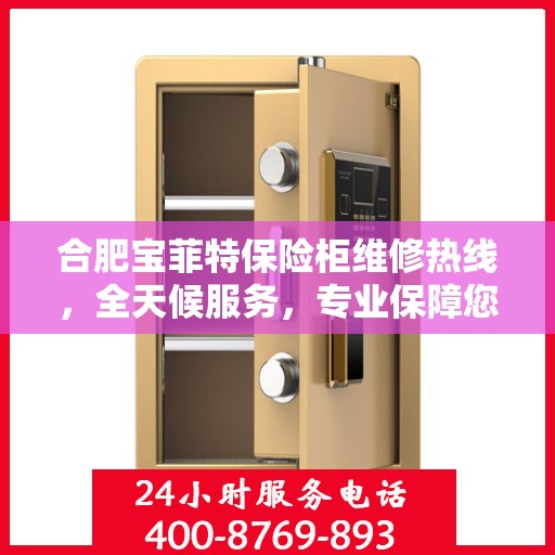合肥宝菲特保险柜维修热线，全天候服务，专业保障您的安全需求