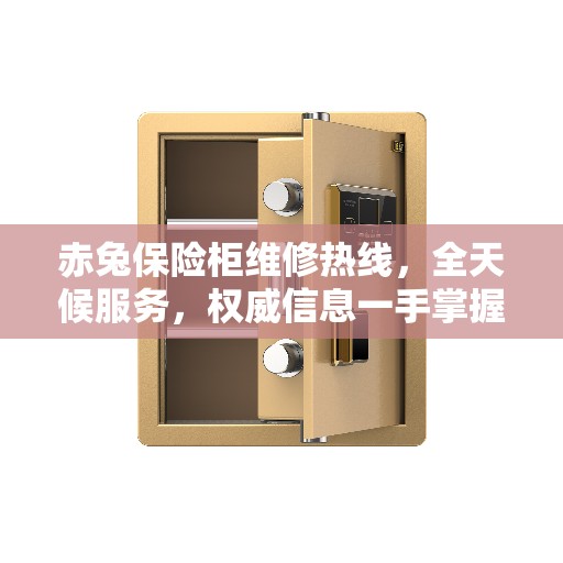 赤兔保险柜维修热线，全天候服务，权威信息一手掌握