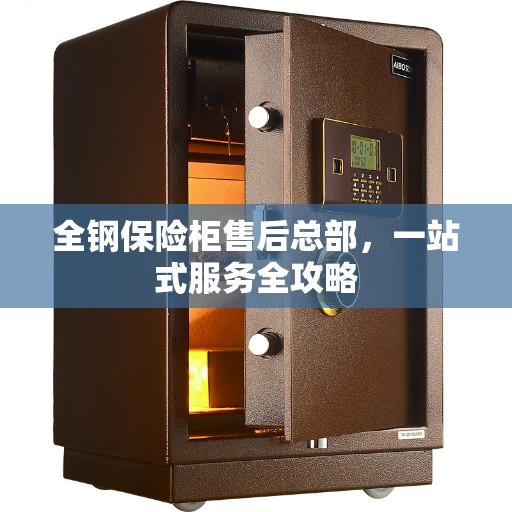 全钢保险柜售后总部，一站式服务全攻略