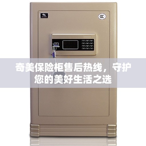 奇美保险柜售后热线，守护您的美好生活之选