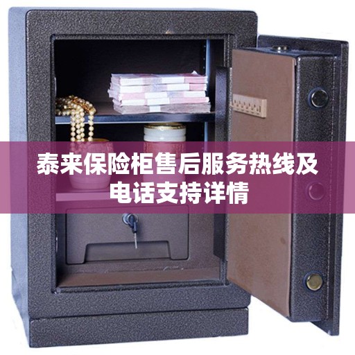 泰来保险柜售后服务热线及电话支持详情